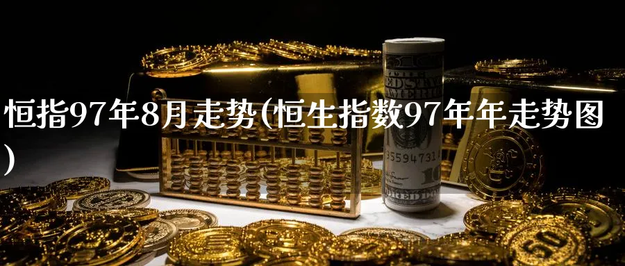 恒指97年8月走势(恒生指数97年年走势图)_https://www.hougads.com_恒指学院_第1张