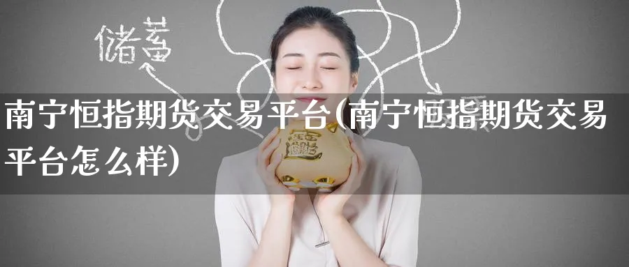 南宁恒指期货交易平台(南宁恒指期货交易平台怎么样)_恒指学院_第1张_厚德恒指期货直播室 南宁恒指期货交易平台(南宁恒指期货交易平台怎么样)_https://www.hougads.com_恒指学院_第1张