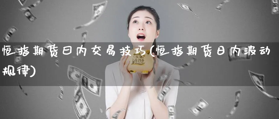 恒指期货曰内交易技巧(恒指期货日内波动规律)_https://www.hougads.com_恒指期货_第1张