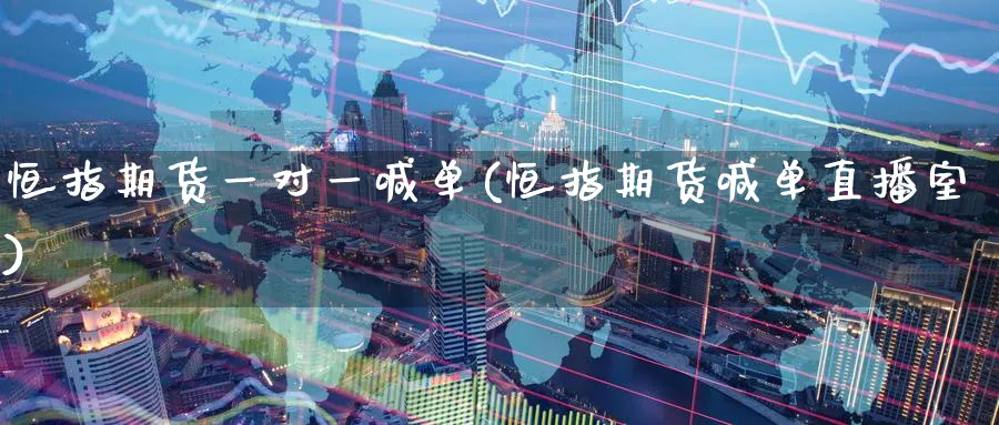 恒指期货一对一喊单(恒指期货喊单直播室)_https://www.hougads.com_恒指直播室_第1张