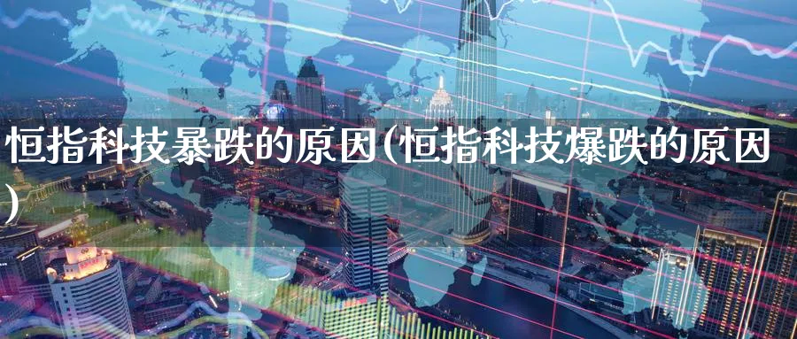 恒指科技暴跌的原因(恒指科技爆跌的原因)_恒指学院_第1张_厚德恒指期货直播室 恒指科技暴跌的原因(恒指科技爆跌的原因)_https://www.hougads.com_恒指学院_第1张