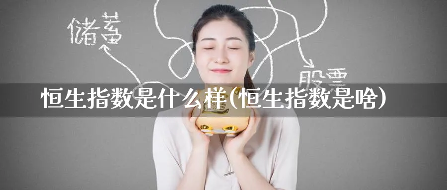 恒生指数是什么样(恒生指数是啥)_https://www.hougads.com_恒指期货_第1张