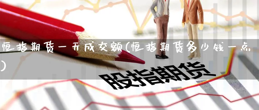 恒指期货一天成交额(恒指期货多少钱一点)_https://www.hougads.com_恒指期货_第1张