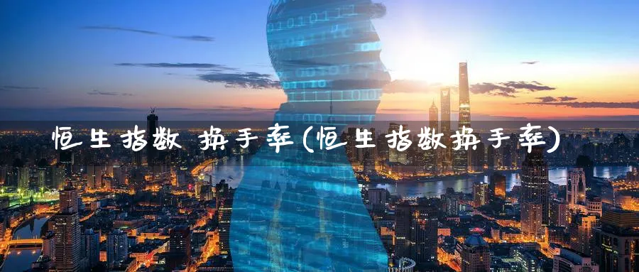 恒生指数 换手率(恒生指数换手率)_恒指期货_第1张_厚德恒指期货直播室 恒生指数 换手率(恒生指数换手率)_https://www.hougads.com_恒指期货_第1张