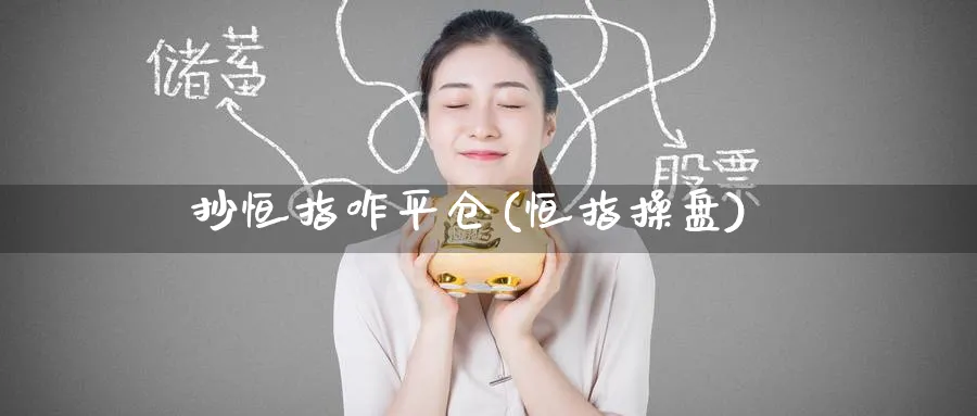 抄恒指咋平仓(恒指操盘)_https://www.hougads.com_恒指期货_第1张