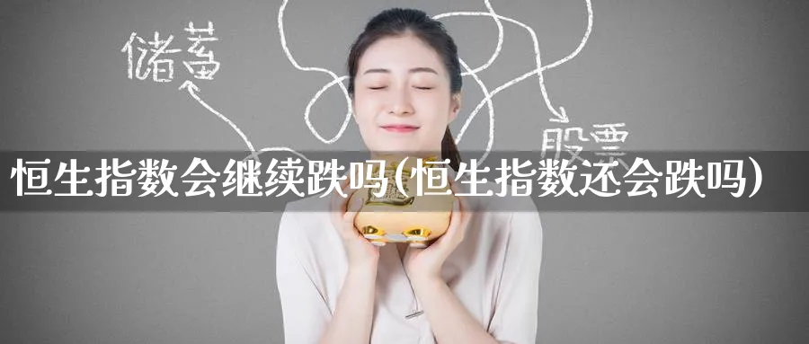 恒生指数会继续跌吗(恒生指数还会跌吗)_https://www.hougads.com_恒指期货_第1张