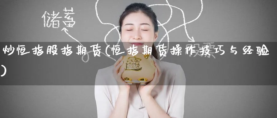 炒恒指股指期货(恒指期货操作技巧与经验)_https://www.hougads.com_恒指学院_第1张