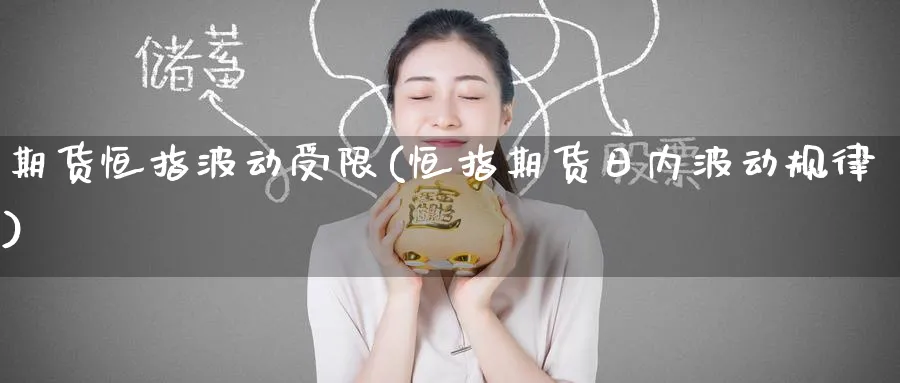 期货恒指波动受限(恒指期货日内波动规律)_恒指学院_第1张_厚德恒指期货直播室 期货恒指波动受限(恒指期货日内波动规律)_https://www.hougads.com_恒指学院_第1张