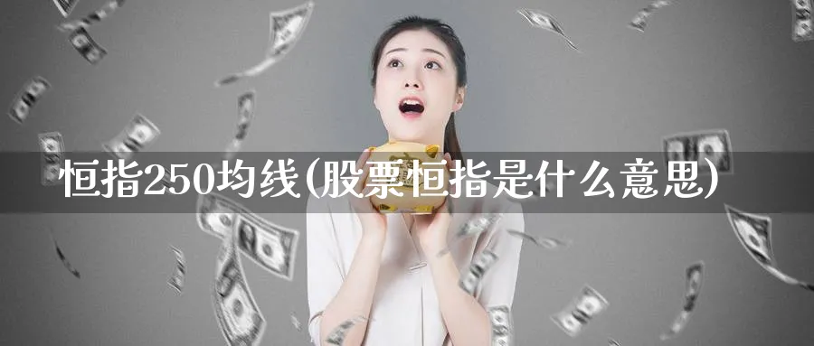 恒指250均线(股票恒指是什么意思)_https://www.hougads.com_恒指期货_第1张