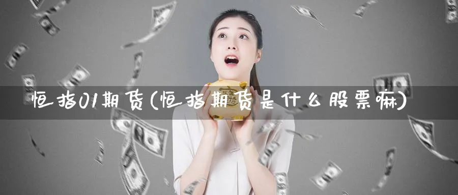 恒指01期货(恒指期货是什么股票嘛)_https://www.hougads.com_恒指期货_第1张