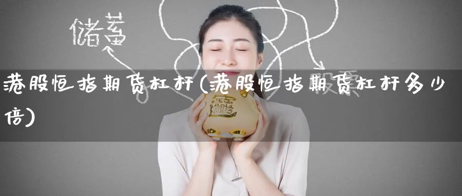 港股恒指期货杠杆(港股恒指期货杠杆多少倍)_https://www.hougads.com_恒指期货_第1张