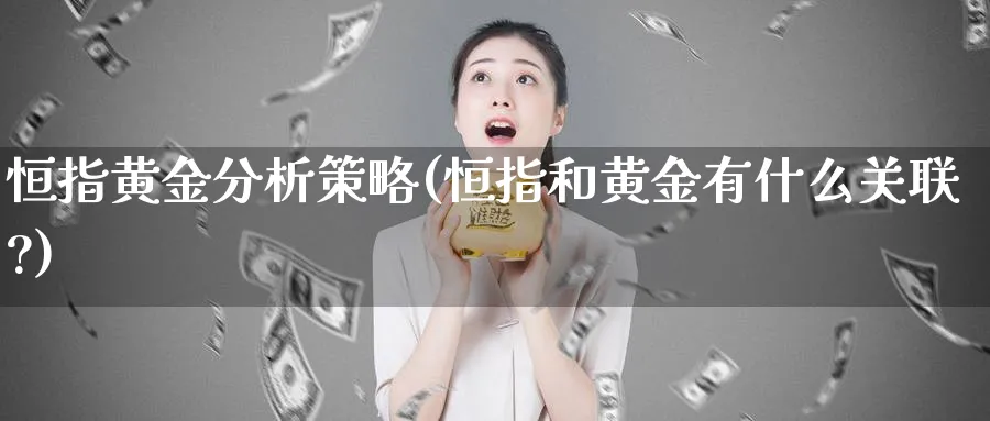 恒指黄金分析策略(恒指和黄金有什么关联?)_https://www.hougads.com_恒指学院_第1张