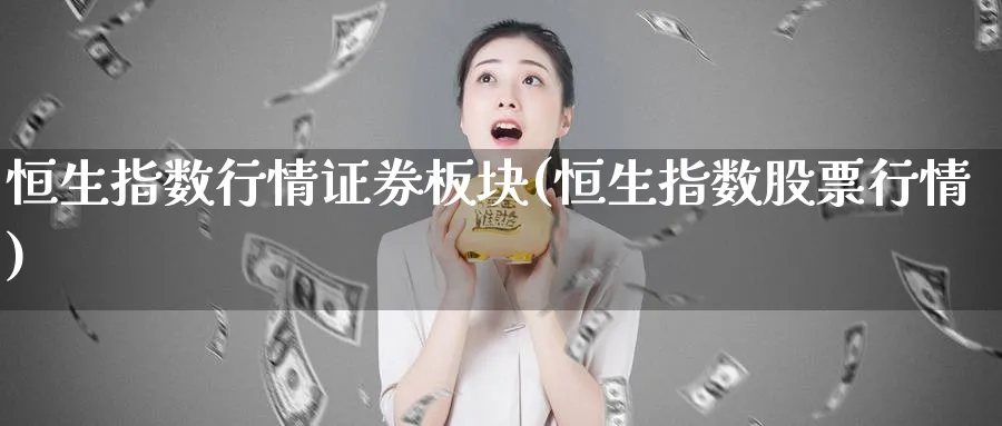 恒生指数行情证券板块(恒生指数股票行情)_https://www.hougads.com_恒指学院_第1张