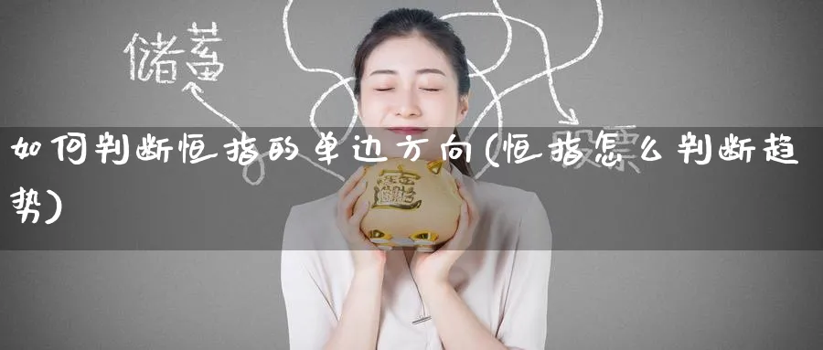 如何判断恒指的单边方向(恒指怎么判断趋势)_https://www.hougads.com_恒指期货_第1张