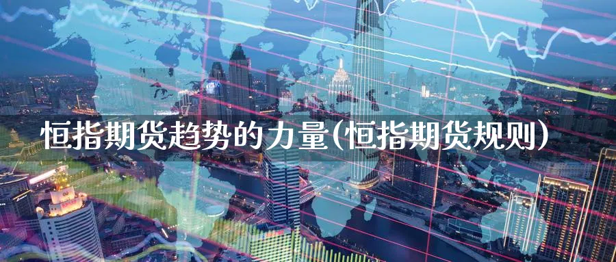 恒指期货趋势的力量(恒指期货规则)_https://www.hougads.com_恒指期货_第1张