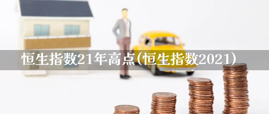 恒生指数21年高点(恒生指数2021)_https://www.hougads.com_恒指期货_第1张