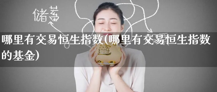 哪里有交易恒生指数(哪里有交易恒生指数的基金)_恒指学院_第1张_厚德恒指期货直播室 哪里有交易恒生指数(哪里有交易恒生指数的基金)_https://www.hougads.com_恒指学院_第1张