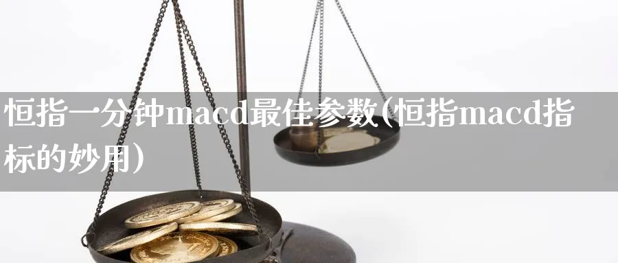 恒指一分钟macd最佳参数(恒指macd指标的妙用)_https://www.hougads.com_恒指期货_第1张