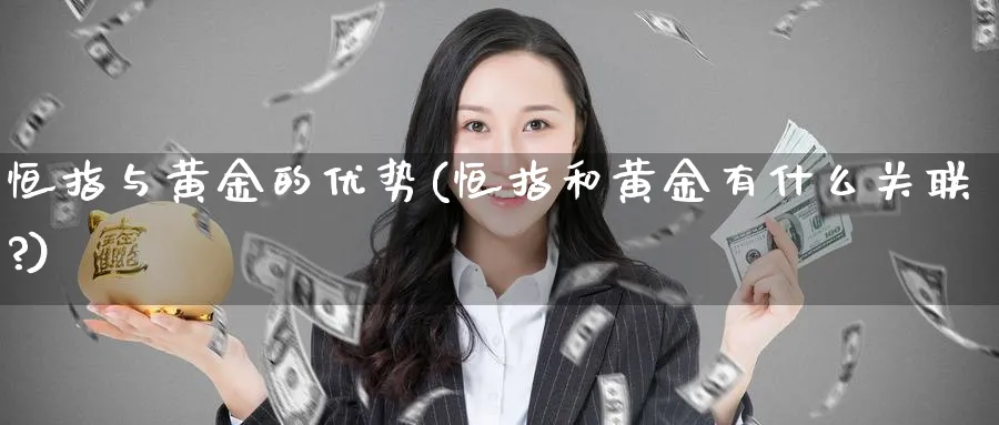 恒指与黄金的优势(恒指和黄金有什么关联?)_https://www.hougads.com_恒指直播室_第1张