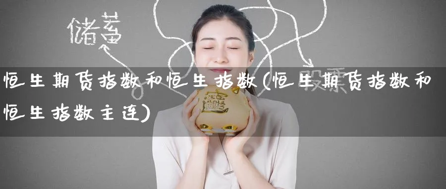 恒生期货指数和恒生指数(恒生期货指数和恒生指数主连)_恒指学院_第1张_厚德恒指期货直播室 恒生期货指数和恒生指数(恒生期货指数和恒生指数主连)_https://www.hougads.com_恒指学院_第1张