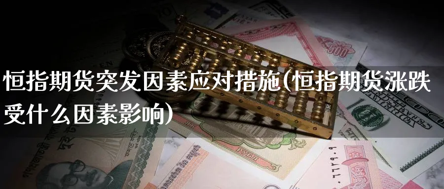 恒指期货突发因素应对措施(恒指期货涨跌受什么因素影响)_https://www.hougads.com_恒指学院_第1张