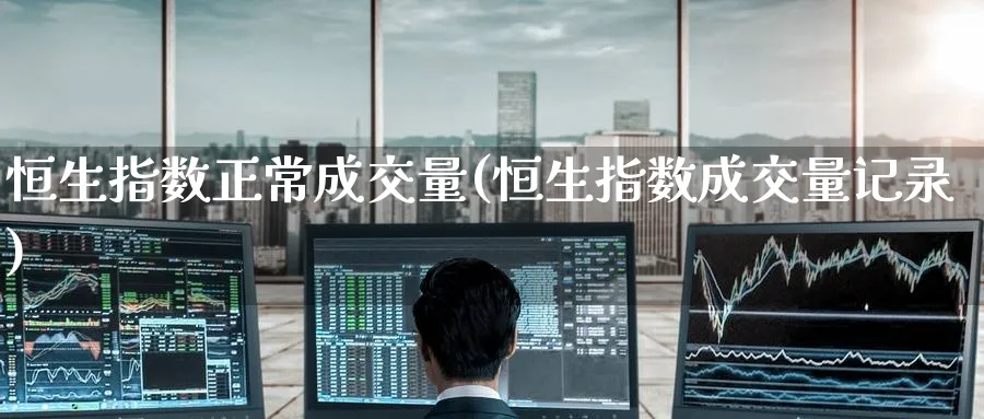 恒生指数正常成交量(恒生指数成交量记录)_https://www.hougads.com_恒指期货_第1张