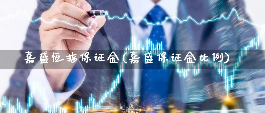 嘉盛恒指保证金(嘉盛保证金比例)_https://www.hougads.com_恒指直播室_第1张