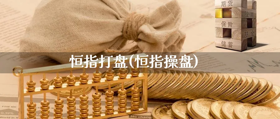 恒指打盘(恒指操盘)_https://www.hougads.com_恒指学院_第1张