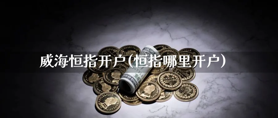 恒指开户(恒指哪里开户)_https://www.hougads.com_恒指期货_第1张