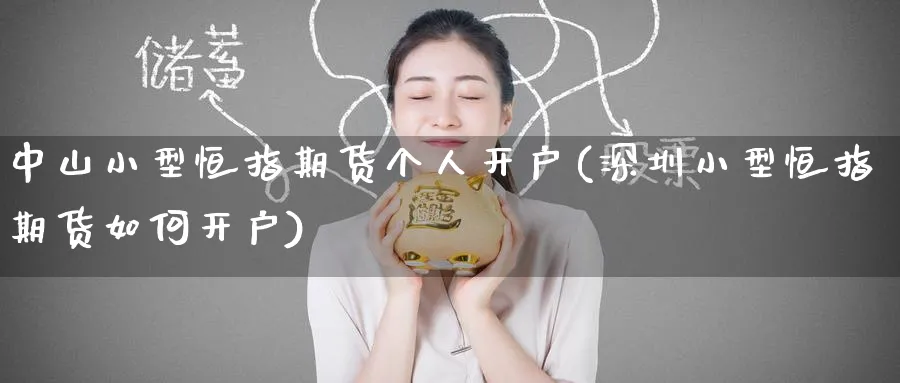 中山小型恒指期货个人开户(深圳小型恒指期货如何开户)_https://www.hougads.com_恒指学院_第1张