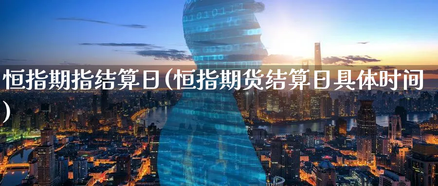 恒指期指结算日(恒指期货结算日具体时间)_https://www.hougads.com_恒指期货_第1张