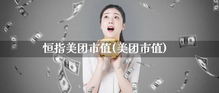 恒指美团市值(美团市值)_https://www.hougads.com_恒指直播室_第1张