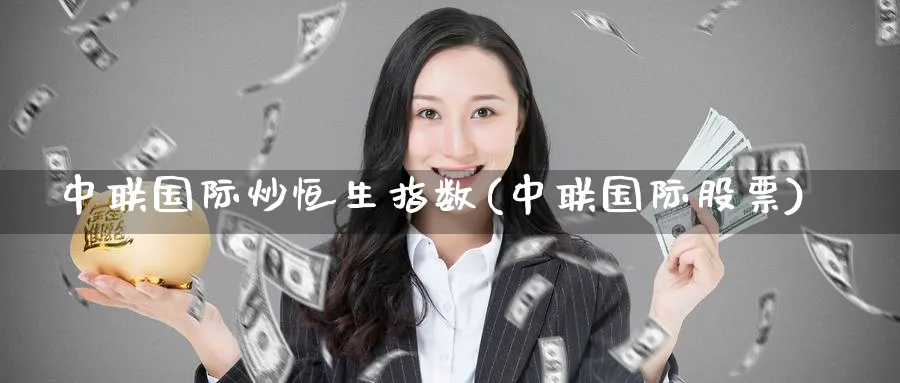 中联国际炒恒生指数(中联国际股票)_https://www.hougads.com_恒指学院_第1张