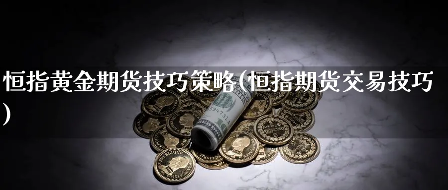 恒指黄金期货技巧策略(恒指期货交易技巧)_https://www.hougads.com_恒指学院_第1张