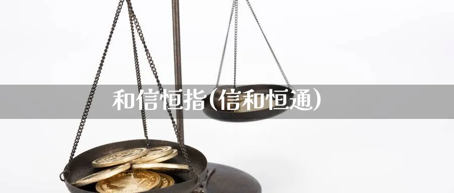 和信恒指(信和恒通)_https://www.hougads.com_恒指期货_第1张