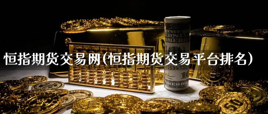 恒指期货交易网(恒指期货交易平台排名)_https://www.hougads.com_恒指直播室_第1张