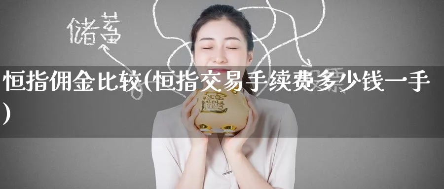 恒指佣金比较(恒指交易手续费多少钱一手)_https://www.hougads.com_恒指直播室_第1张