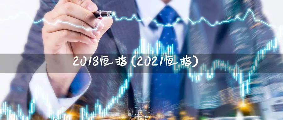 2018恒指(2021恒指)_https://www.hougads.com_恒指学院_第1张