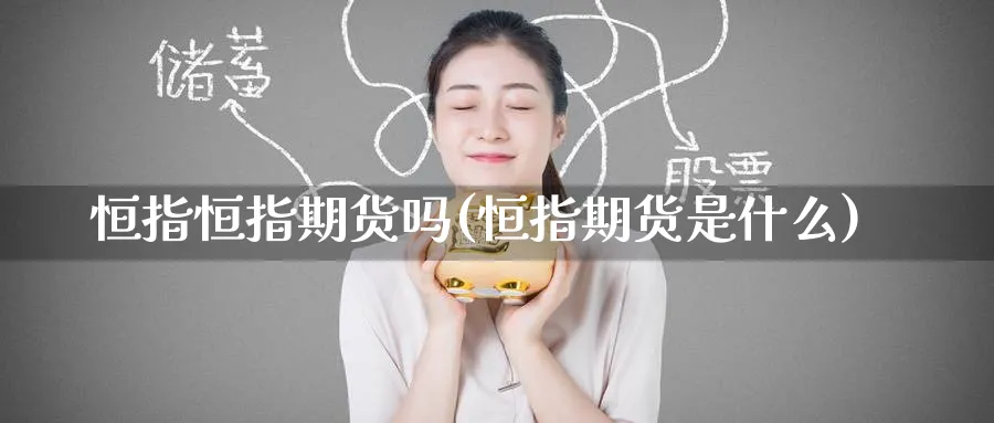 恒指恒指期货吗(恒指期货是什么)_https://www.hougads.com_恒指期货_第1张