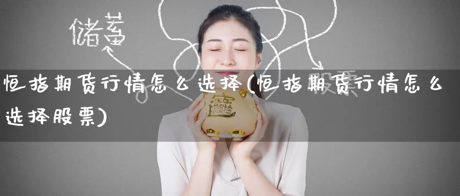 恒指期货行情怎么选择(恒指期货行情怎么选择股票)_https://www.hougads.com_恒指直播室_第1张