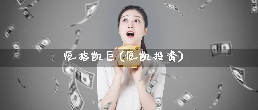 恒指凯巨(恒凯投资)_https://www.hougads.com_恒指直播室_第1张