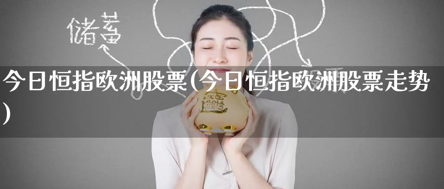 今日恒指欧洲股票(今日恒指欧洲股票走势)_https://www.hougads.com_恒指学院_第1张