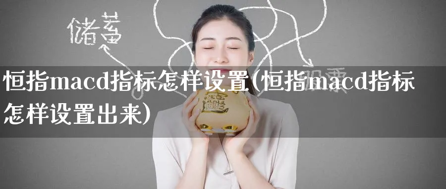 恒指macd指标怎样设置(恒指macd指标怎样设置出来)_https://www.hougads.com_恒指期货_第1张