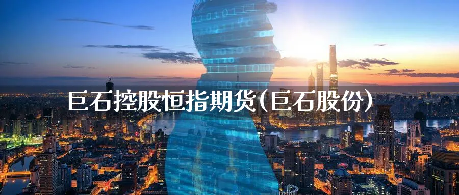 巨石控股恒指期货(巨石股份)_https://www.hougads.com_恒指期货_第1张