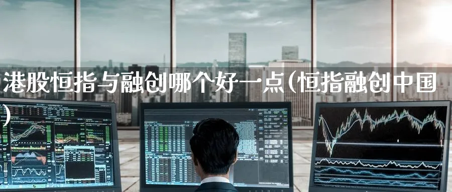 港股恒指与融创哪个好一点(恒指融创中国)_https://www.hougads.com_恒指学院_第1张