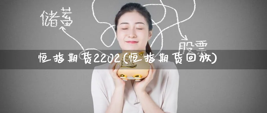 恒指期货2202(恒指期货回放)_https://www.hougads.com_恒指直播室_第1张