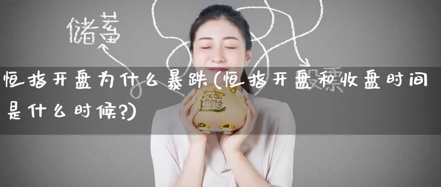 恒指开盘为什么暴跌(恒指开盘和收盘时间是什么时候?)_https://www.hougads.com_恒指直播室_第1张