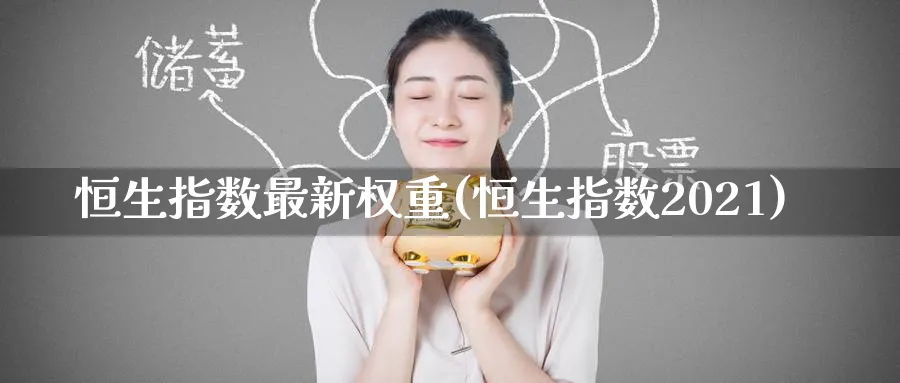 恒生指数最新权重(恒生指数2021)_https://www.hougads.com_恒指学院_第1张