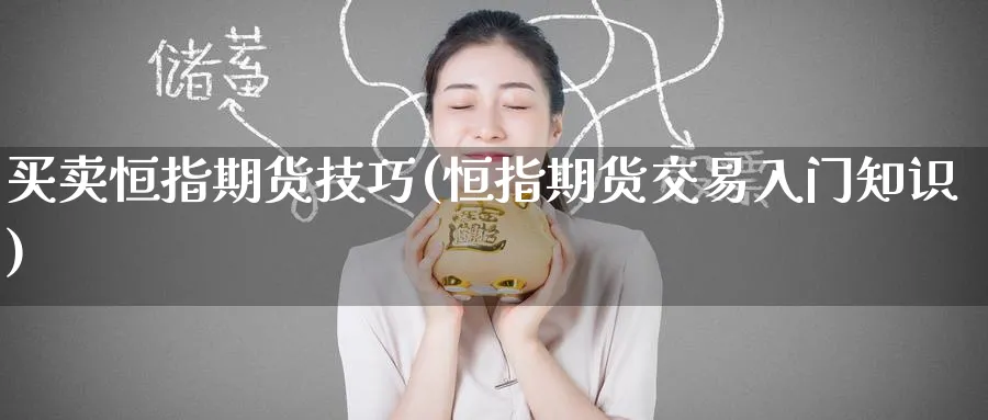 买卖恒指期货技巧(恒指期货交易入门知识)_https://www.hougads.com_恒指期货_第1张