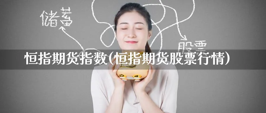 恒指期货指数(恒指期货股票行情)_https://www.hougads.com_恒指学院_第1张